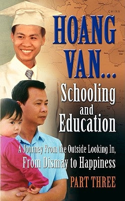 Hoang Van...Schooling and Education, a Journey from the Outside Looking In, from Dismay to Happiness, Part Three by Van, Hoang