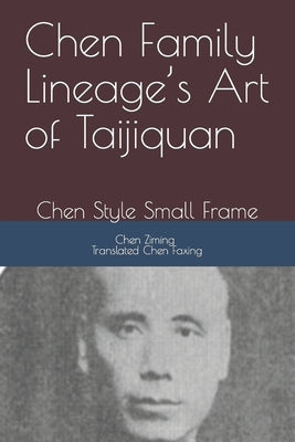 Chen Family Lineage's Art of Taijiquan: Chen Style Small Frame by Chen, Faxing