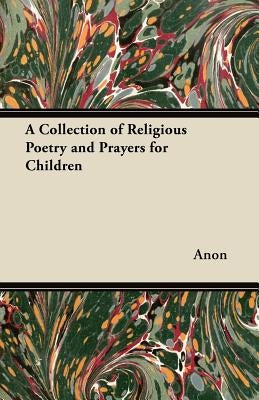 A Collection of Religious Poetry and Prayers for Children by Anon
