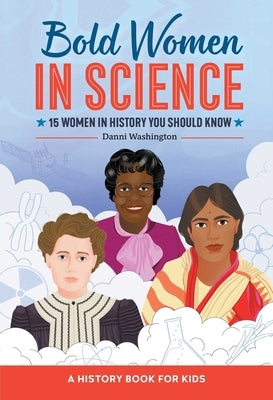 Bold Women in Science: 15 Women in History You Should Know by Washington, Danni