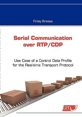 Serial Communication over RTP/CDP: Use Case of a Control Data Profile for the Real-time Transport Protocol by Breese, Finley