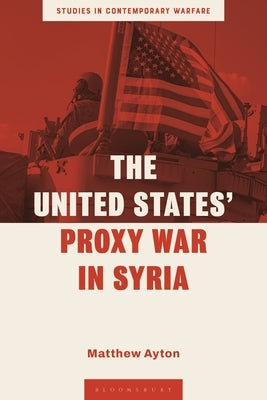 The United States' Proxy War in Syria by Ayton, Matthew