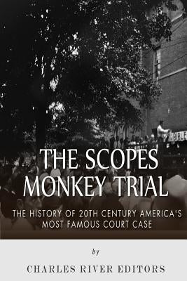 The Scopes Monkey Trial: The History of 20th Century America's Most Famous Court Case by Charles River Editors