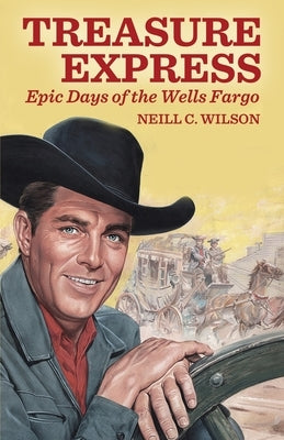 Treasure Express: Epic Days of the Wells Fargo by Wilson, Neill C.