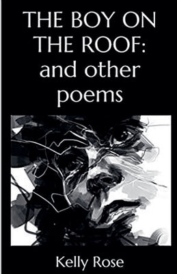 The Boy on the Roof: and other poems by Rose, Kelly