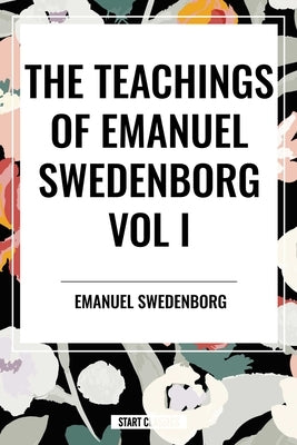 Teachings of Emanuel Swedenborg Vol I by Swedenborg, Emanuel