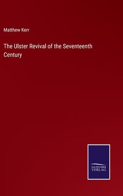 The Ulster Revival of the Seventeenth Century by Kerr, Matthew