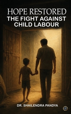 Hope Restored: The Fight Against Child Labour by Pandya, Shailendra