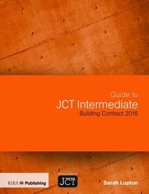 Guide to Jct Intermediate Building Contract 2016 by Lupton, Sarah