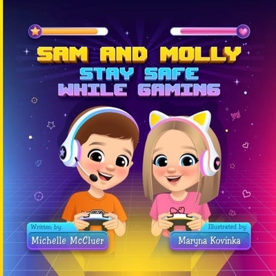 Sam and Molly: Stay Safe While Gaming by McCluer, Michelle