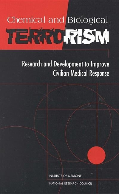 Chemical and Biological Terrorism: Research and Development to Improve Civilian Medical Response by Institute of Medicine