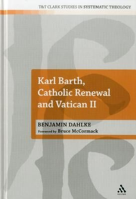 Karl Barth, Catholic Renewal and Vatican II by Dahlke, Benjamin