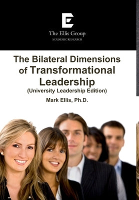 The Bilateral Dimensions of Transformational Leadership (University Leadership Edition) by Ellis, Mark
