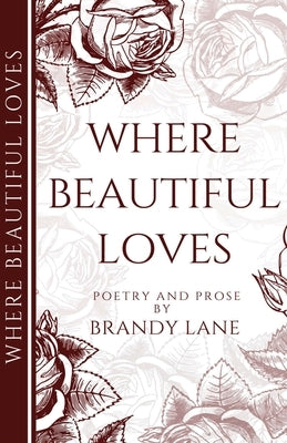 Where Beautiful Loves: Poetry and Prose by Lane, Brandy