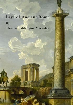 Lays of Ancient Rome by Macaulay, Thomas Babbington