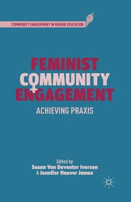 Feminist Community Engagement: Achieving PRAXIS by Iverson, S.