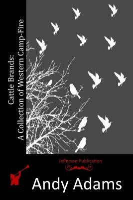 Cattle Brands: A Collection of Western Camp-Fire Stories by Adams, Andy