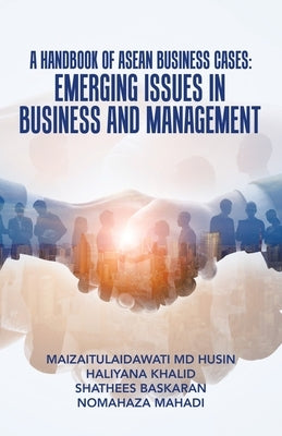 A Handbook of Asean Business Cases: Emerging Issues in Business and Management by Husin, Maizaitulaidawati