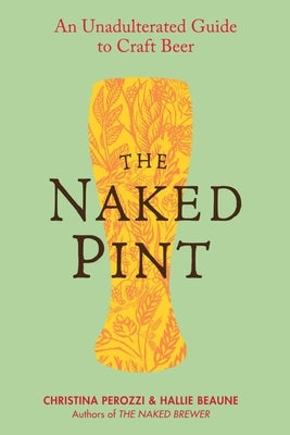 The Naked Pint: An Unadulterated Guide to Craft Beer by Perozzi, Christina