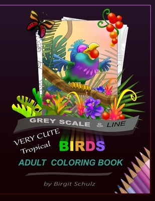 Very Cute Tropical Birds Adult Coloring Book: Greyscale and Line by Schulz, Birgit