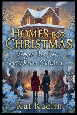 Homes for Christmas: Forget-Me-Nots and Dream Catchers by Kaelin, Kat