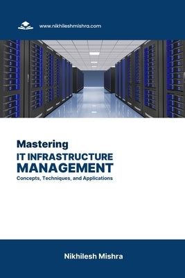 Mastering IT Infrastructure Management: Concepts, Techniques, and Applications by Mishra, Nikhilesh