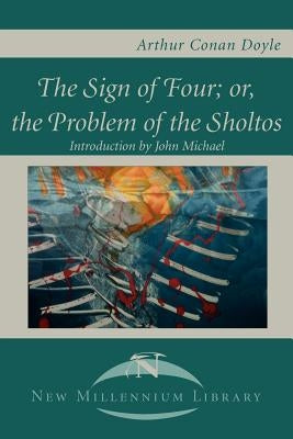 The Sign of the Four; Or, the Problem of the Sholtos by Doyle, Arthur Conan