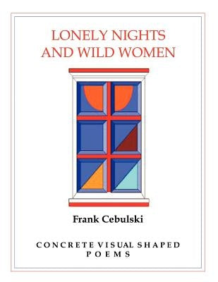 Lonely Nights and Wild Women: Concrete Visual Shaped Poems by Cebulski, Frank
