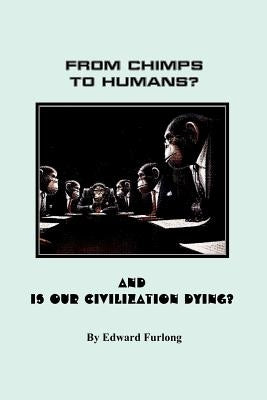 From Chimps to Humans? & Is Our Civilization Dying by Furlong, Edward