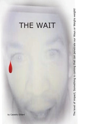The Wait: The level of impact; Something is coming that can penetrate our Ways or Weighs weight! by Gilbert, Castello
