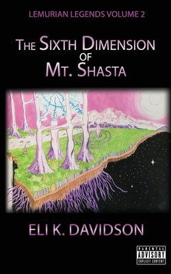 Lemurian Legends Volume 2: The 6th Dimension of Mt. Shasta by Davidson, Eli K.