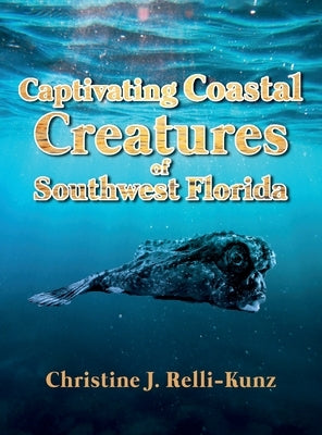 Captivating Coastal Creatures of Southwest Florida by Relli-Kunz, Christine J.