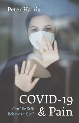 Covid-19 and Pain: Can We Still Believe in God? by Harris, Peter