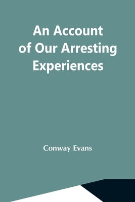 An Account Of Our Arresting Experiences by Evans, Conway