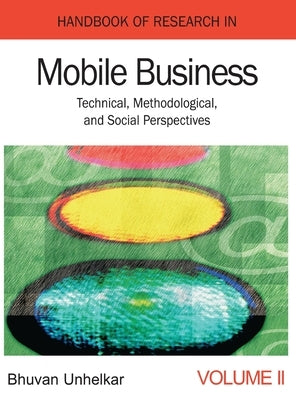 Handbook of Research in Mobile Business: Technical, Methodological, and Social Perspectives (1st Edition) (Volume 2) by Unhelkar, Bhuvan