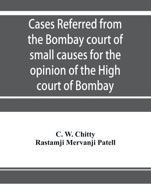 Cases referred from the Bombay court of small causes for the opinion of the High court of Bombay by W. Chitty, C.