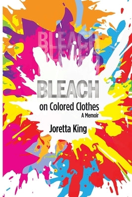 Bleach on Colored Clothes: A Memoir by King, Joretta