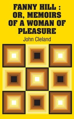 Fanny Hill: Or, Memoirs of a Woman of Pleasure by Cleland, John