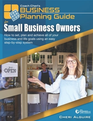 Coach Cheri's Small Business Planning Guide for Small Business Owners: How to set, plan and achieve all of your business and life goals using an easy by Alguire, Cheri