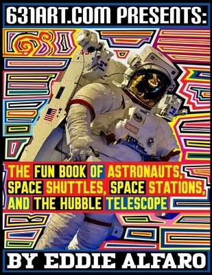 The Fun Book of Astronauts, Space Shuttles, Space Stations, and the Hubble Telescope by Alfaro, Eddie
