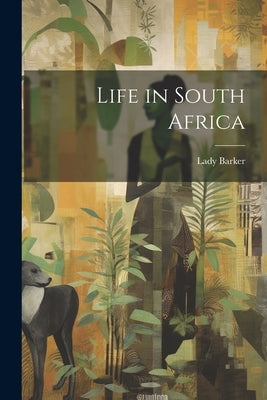 Life in South Africa by Barker, Lady