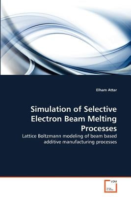 Simulation of Selective Electron Beam Melting Processes by Attar, Elham