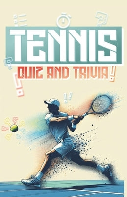tennis quiz and trivia book: big collecttion of questions and fun facts about tennis legends, history, records and more by Publishing, Zedk