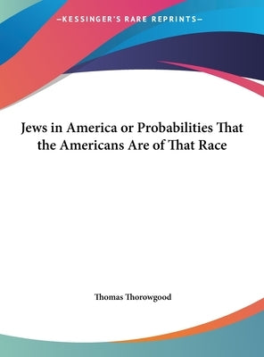 Jews in America or Probabilities That the Americans Are of That Race by Thorowgood, Thomas