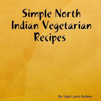 Simple North Indian Vegetarian Recipes by Sudera, Vijay Luxmi