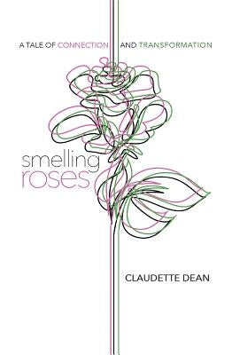 Smelling Roses: A Tale of Connection and Transformation by Dean, Claudette