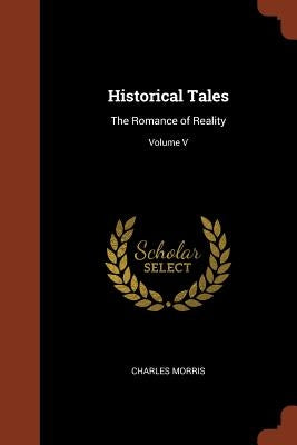 Historical Tales: The Romance of Reality; Volume V by Morris, Charles
