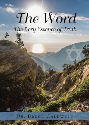 The Word: The Very Essence of Truth by Caldwell, Bruce