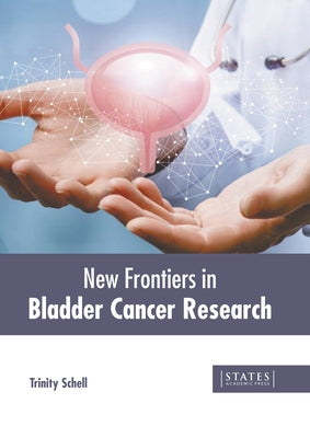 New Frontiers in Bladder Cancer Research by Schell, Trinity
