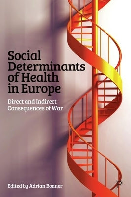 Social Determinants of Health in Europe: Direct and Indirect Consequences of War by Bonner, Adrian